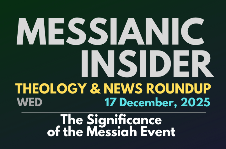 The Significance of the Messiah Event - Messianic Insider 17 December, 2025